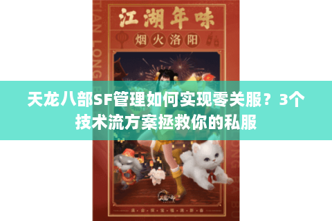 天龙八部SF管理如何实现零关服？3个技术流方案拯救你的私服
