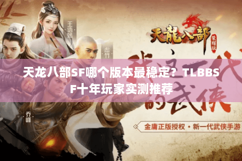 天龙八部SF哪个版本最稳定？TLBBSF十年玩家实测推荐