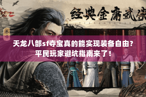 天龙八部sf夺宝真的能实现装备自由？平民玩家避坑指南来了！