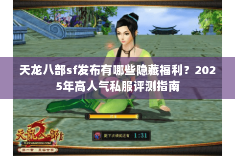 天龙八部sf发布有哪些隐藏福利？2025年高人气私服评测指南