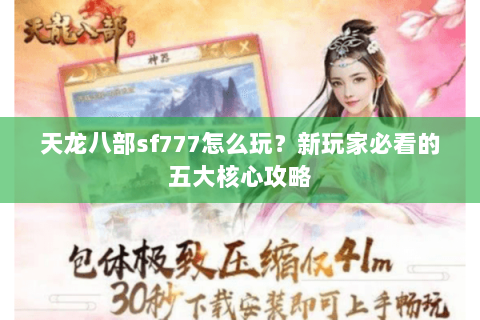 天龙八部sf777怎么玩？新玩家必看的五大核心攻略
