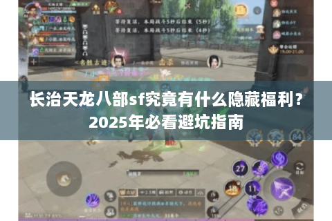 长治天龙八部sf究竟有什么隐藏福利？2025年必看避坑指南