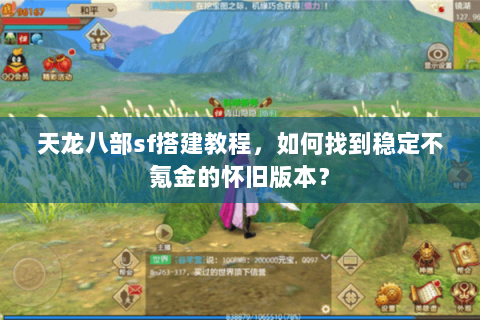 天龙八部sf搭建教程，如何找到稳定不氪金的怀旧版本？