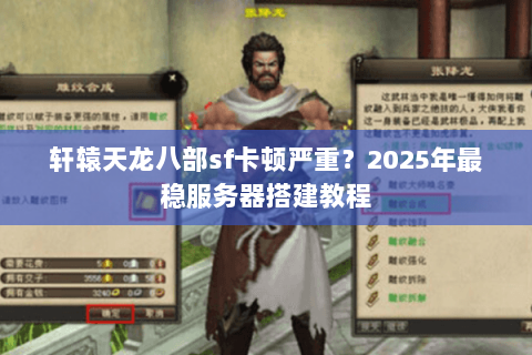 轩辕天龙八部sf卡顿严重？2025年最稳服务器搭建教程