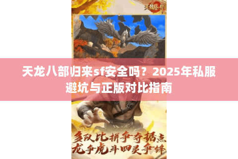 天龙八部归来sf安全吗？2025年私服避坑与正版对比指南