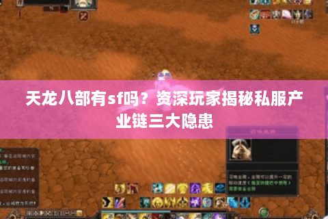 天龙八部有sf吗？资深玩家揭秘私服产业链三大隐患