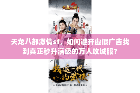天龙八部激情sf，如何避开虚假广告找到真正秒升满级的万人攻城服？