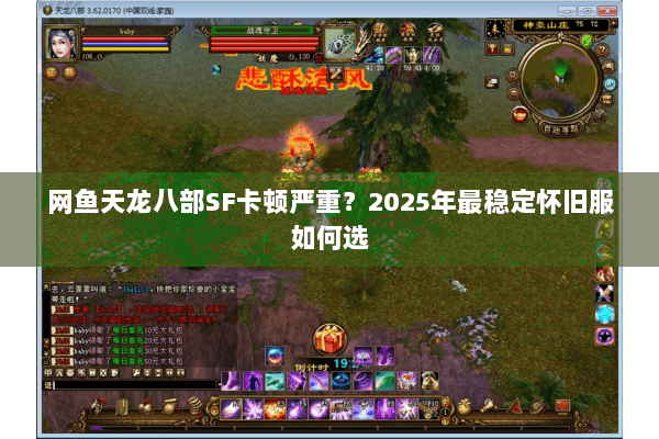网鱼天龙八部SF卡顿严重？2025年最稳定怀旧服如何选
