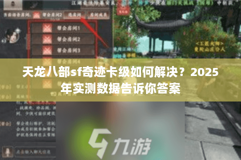 天龙八部sf奇迹卡级如何解决？2025年实测数据告诉你答案