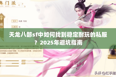 天龙八部sf中如何找到稳定耐玩的私服？2025年避坑指南