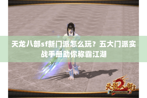 天龙八部sf新门派怎么玩？五大门派实战手册助你称霸江湖