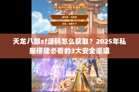 天龙八部sf源码怎么获取？2025年私服搭建必看的3大安全渠道