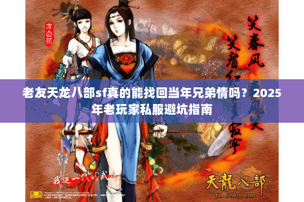 老友天龙八部sf真的能找回当年兄弟情吗？2025年老玩家私服避坑指南