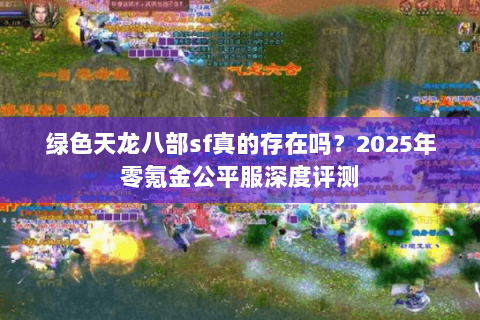 绿色天龙八部sf真的存在吗？2025年零氪金公平服深度评测