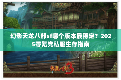 幻影天龙八部sf哪个版本最稳定？2025零氪党私服生存指南