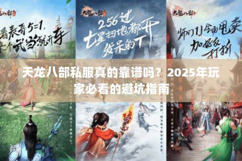 天龙八部私服真的靠谱吗？2025年玩家必看的避坑指南