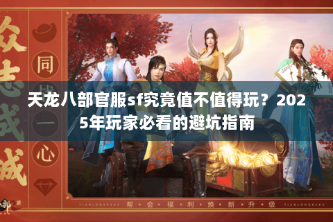 天龙八部官服sf究竟值不值得玩？2025年玩家必看的避坑指南