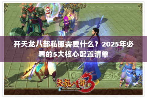 开天龙八部私服需要什么？2025年必看的5大核心配置清单