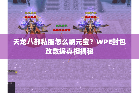 天龙八部私服怎么刷元宝？WPE封包改数据真相揭秘