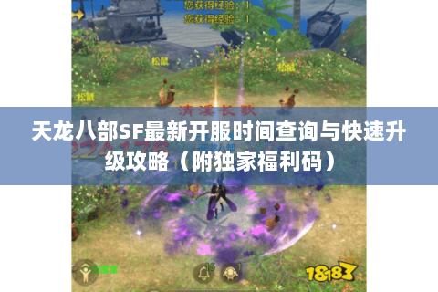 天龙八部SF最新开服时间查询与快速升级攻略（附独家福利码）