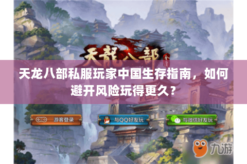 天龙八部私服玩家中国生存指南，如何避开风险玩得更久？