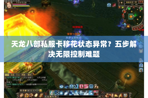 天龙八部私服卡移花状态异常？五步解决无限控制难题