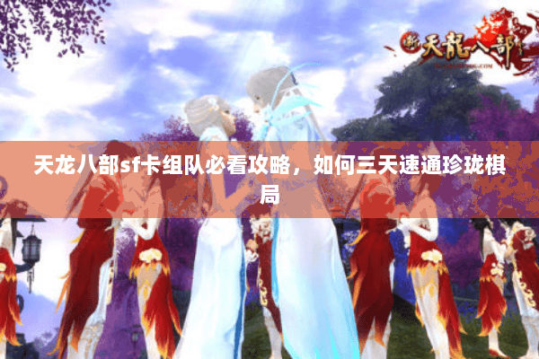 天龙八部sf卡组队必看攻略，如何三天速通珍珑棋局