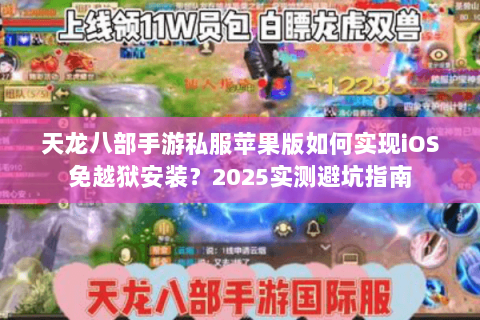 天龙八部手游私服苹果版如何实现iOS免越狱安装？2025实测避坑指南