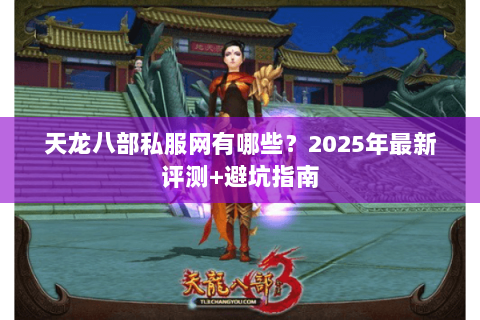天龙八部私服网有哪些？2025年最新评测+避坑指南