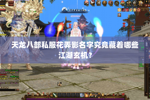 天龙八部私服花弄影名字究竟藏着哪些江湖玄机？