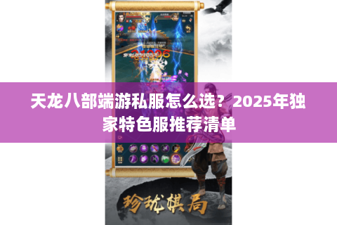 天龙八部端游私服怎么选？2025年独家特色服推荐清单