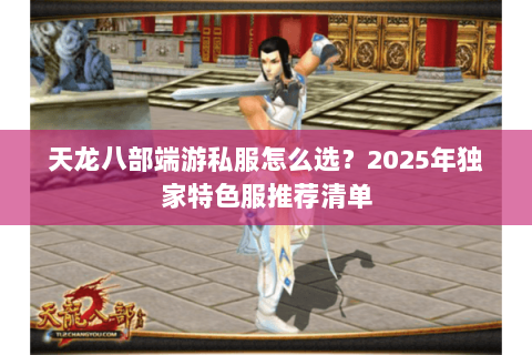 天龙八部端游私服怎么选？2025年独家特色服推荐清单