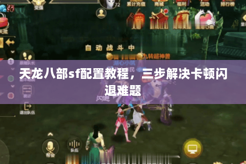 天龙八部sf配置教程，三步解决卡顿闪退难题