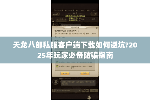 天龙八部私服客户端下载如何避坑?2025年玩家必备防骗指南