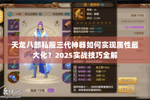 天龙八部私服三代神器如何实现属性最大化？2025实战技巧全解