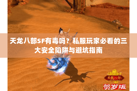 天龙八部SF有毒吗？私服玩家必看的三大安全陷阱与避坑指南