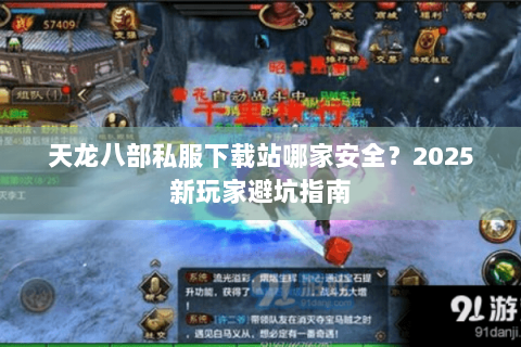 天龙八部私服下载站哪家安全？2025新玩家避坑指南