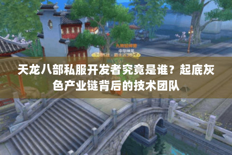 天龙八部私服开发者究竟是谁？起底灰色产业链背后的技术团队