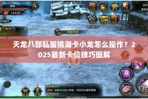 天龙八部私服镜湖卡小龙怎么操作？2025最新卡位技巧图解