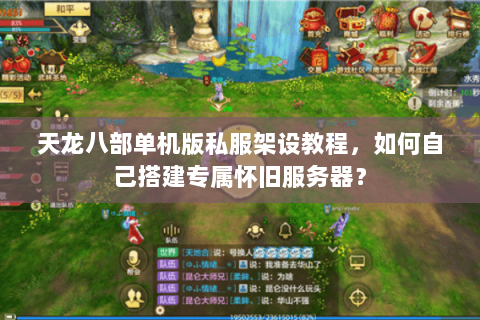 天龙八部单机版私服架设教程，如何自己搭建专属怀旧服务器？