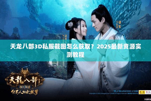 天龙八部3D私服截图怎么获取？2025最新资源实测教程