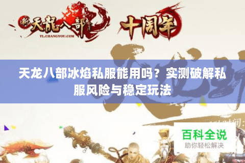 天龙八部冰焰私服能用吗？实测破解私服风险与稳定玩法