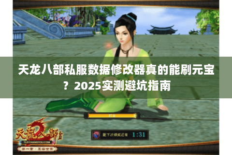 天龙八部私服数据修改器真的能刷元宝？2025实测避坑指南
