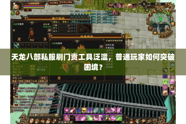 天龙八部私服刷门贡工具泛滥，普通玩家如何突破困境？