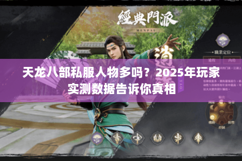 天龙八部私服人物多吗？2025年玩家实测数据告诉你真相