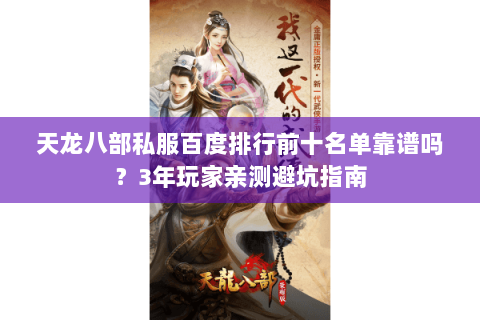 天龙八部私服百度排行前十名单靠谱吗？3年玩家亲测避坑指南