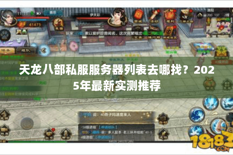 天龙八部私服服务器列表去哪找？2025年最新实测推荐