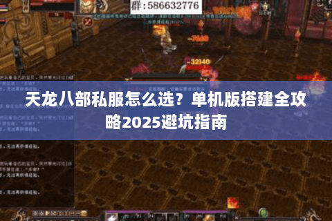 天龙八部私服怎么选？单机版搭建全攻略2025避坑指南