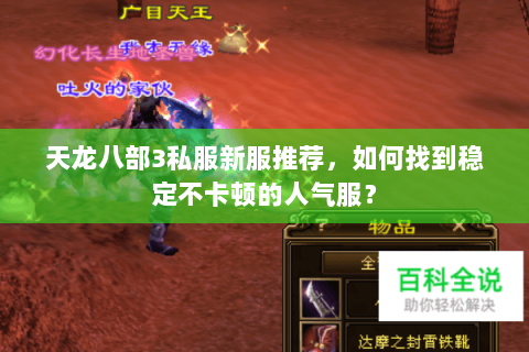 天龙八部3私服新服推荐，如何找到稳定不卡顿的人气服？