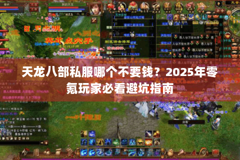 天龙八部私服哪个不要钱？2025年零氪玩家必看避坑指南